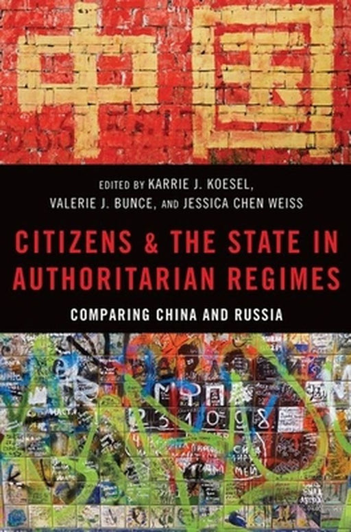 Citizens and the State in Authoritarian Regimes: Comparing China and Russia by Karrie Koesel