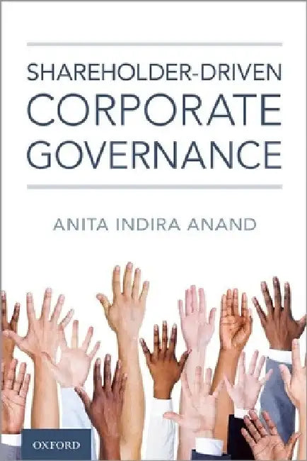 Shareholder-Driven Corporate Governance by Anita Indira Anand
