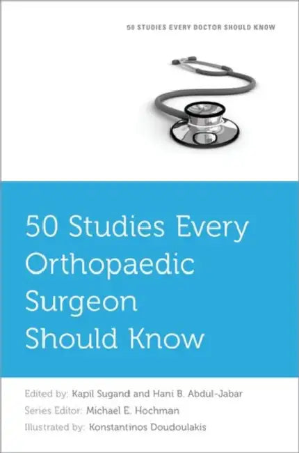 50 Studies Every Orthopaedic Surgeon Should Know by Kapil Sugand, Hani B. Abdul-Jabar, Konstantinos Doudoulakis