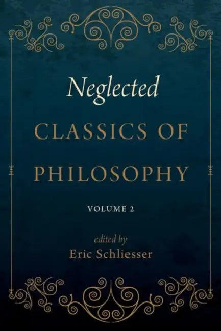Neglected Classics of Philosophy, Volume 2 by Eric Schliesser