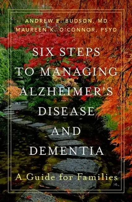 Six Steps to Managing Alzheimer's Disease and Dementia: A Guide for Families by Andrew E. Budson