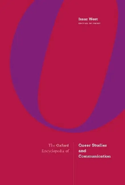 The Oxford Encyclopedia of Queer Studies and Communication by Isaac West