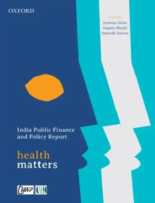 India Public Finance and Policy Report: Health Matters by JalanJ ; MarjitS; SantraS (Eds.)