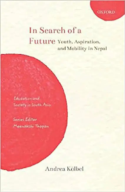 In Search of a Future: Youth, Aspiration, and Mobility in Nepal by Andrea Kölbel