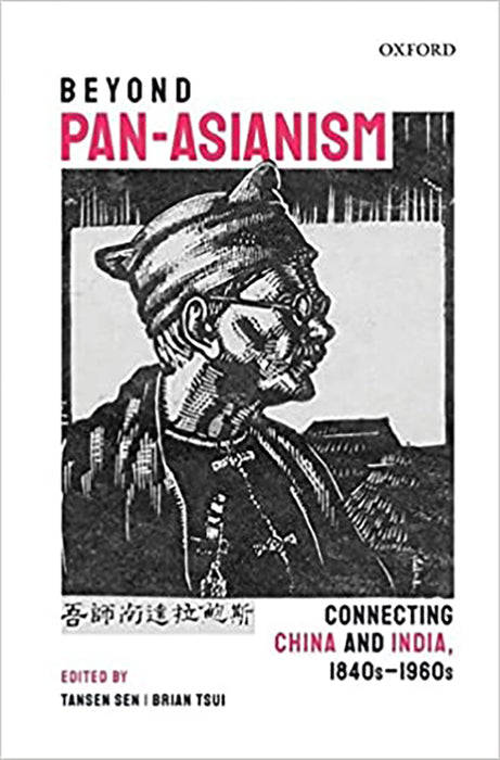 Beyond Pan-Asianism: Connecting China and India, 1840s-1960s