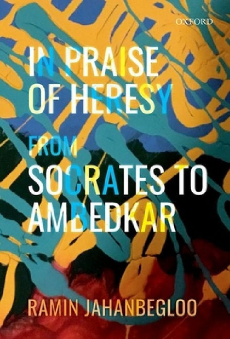 In Praise of Heresy: From Socrates to Ambedkar by Ramin Jahanbegloo