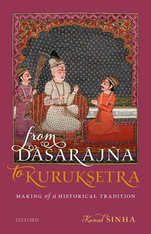 From Dasarajna to Kuruksetra: Making of a Historical Tradition by Dr Kanad Sinha