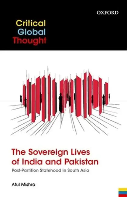 The Sovereign Lives of India and Pakistan: Post-Partition Statehood in South Asia by Atul Mishra
