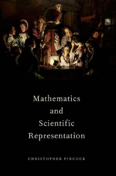 Mathematics and Scientific Representation by Christopher Pincock