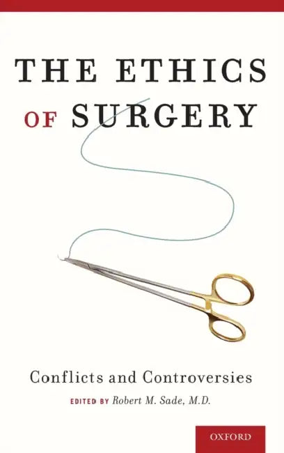 The Ethics of Surgery: Conflicts and Controversies by Robert M. Sade