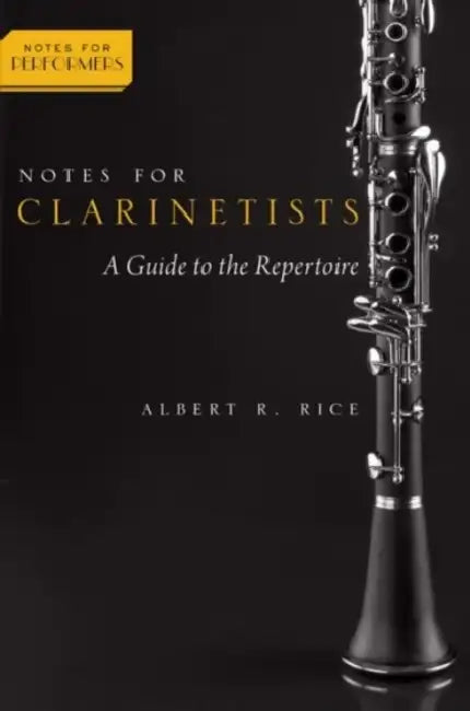 Notes for Clarinetists: A Guide to the Repertoire by Albert R. Rice
