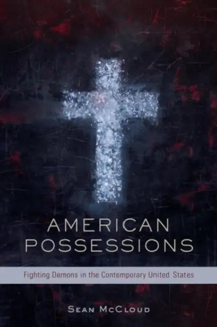 American Possessions: Fighting Demons in the Contemporary United States by Sean McCloud