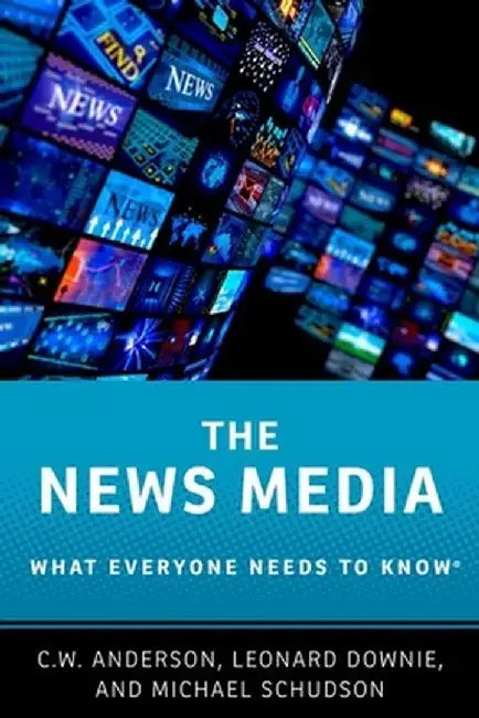 The News Media: What Everyone Needs to Know(r) by C. W. Anderson