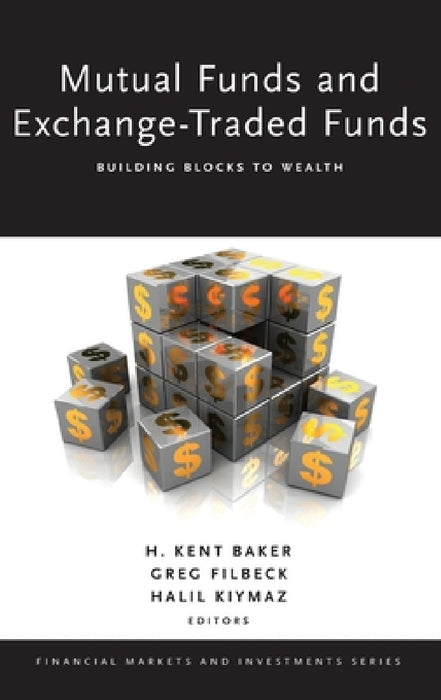 Mutual Funds and Exchange-Traded Funds: Building Blocks to Wealth by H. Kent Baker, Greg Filbeck, Halil Kiymaz