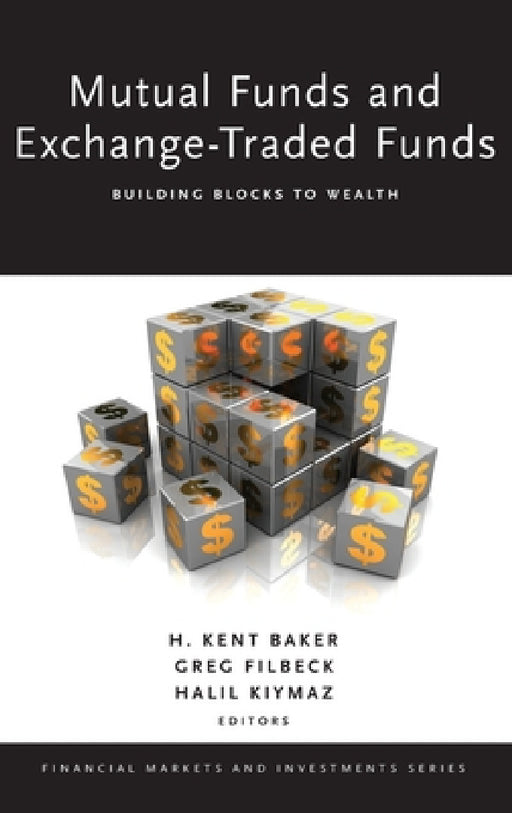 Mutual Funds and Exchange-Traded Funds: Building Blocks to Wealth by H. Kent Baker, Greg Filbeck, Halil Kiymaz
