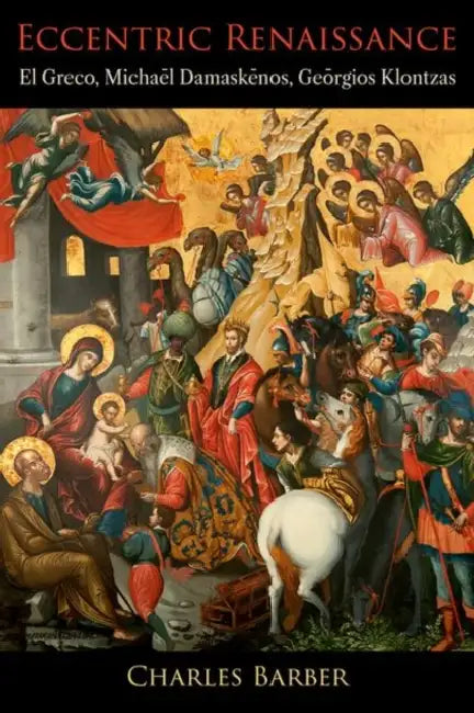 Eccentric Renaissance: El Greco, Michael Damaskenos, Georgios Klontzas by Charles Barber