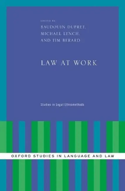 Law at Work: Studies in Legal Ethnomethods by Baudouin Dupret, Michael Lynch, Tim Berard