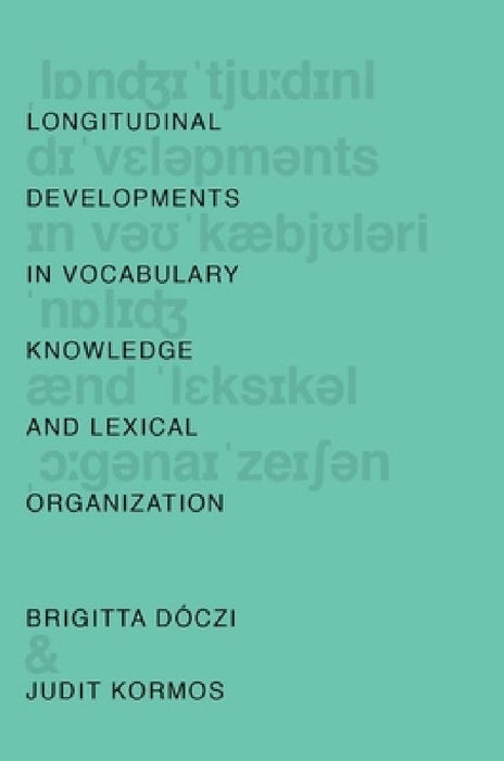 Longitudinal Developments in Vocabulary Knowledge and Lexical Organization by Brigitta Dóczi, Judit Kormos