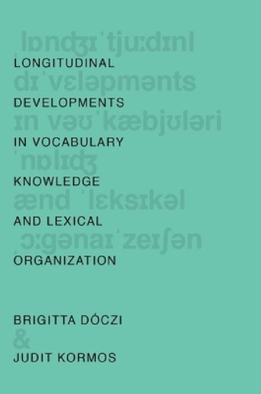 Longitudinal Developments in Vocabulary Knowledge and Lexical Organization by Brigitta Dóczi, Judit Kormos