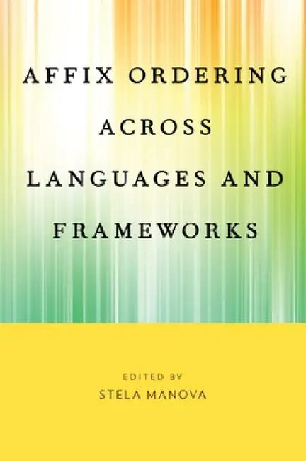 Affix Ordering Across Languages and Frameworks by Stela Manova