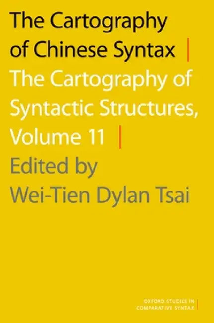 Cartography of Chinese Syntax: The Cartography of Syntactic Structures, Volume 11 by Wei-Tien Dylan Tsai