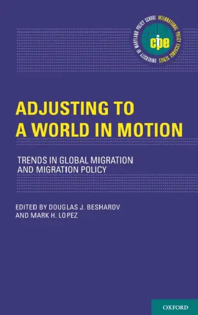 Adjusting to a World in Motion: Trends in Global Migration and Migration Policy by Douglas J. Besharov, Mark H. Lopez