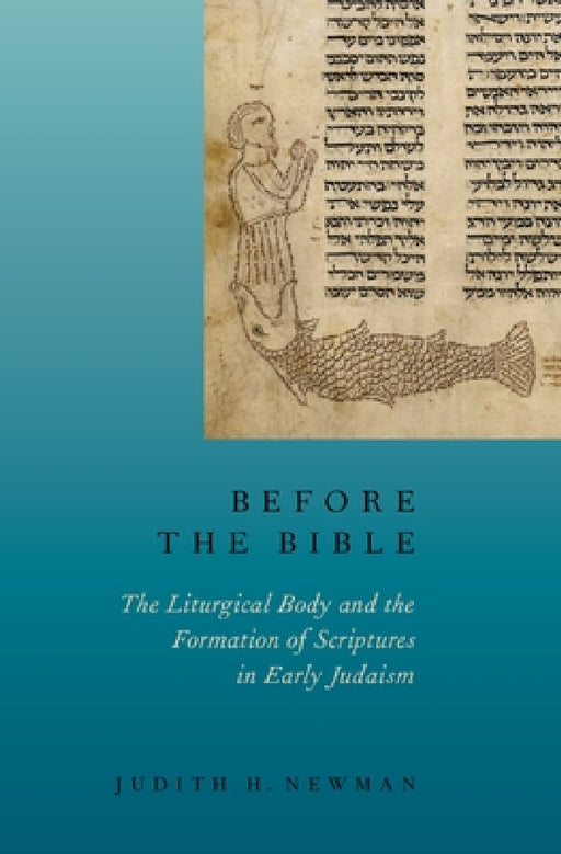 Before the Bible: The Liturgical Body and the Formation of Scriptures in Early Judaism by Judith H. Newman