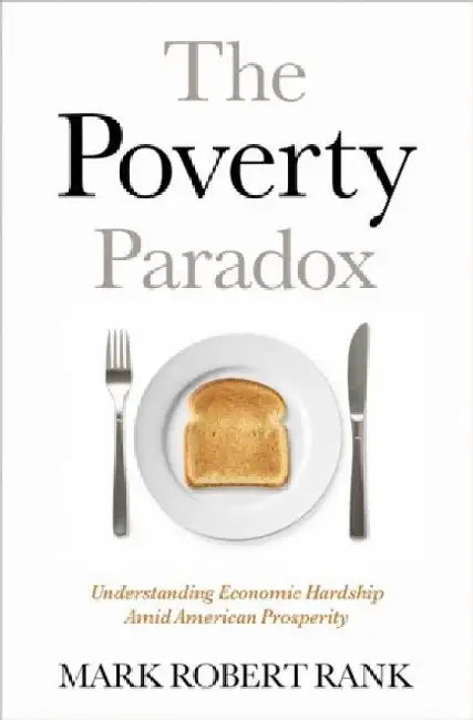 The Poverty Paradox: Understanding Economic Hardship Amid American Prosperity by Mark Robert Rank