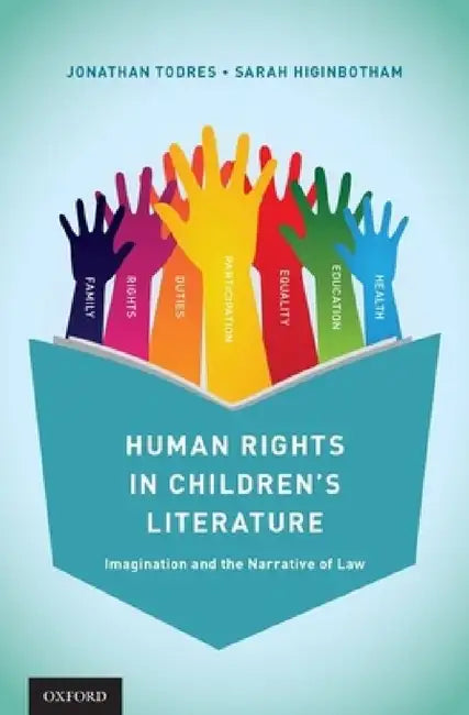 Human Rights in Children's Literature: Imagination and the Narrative of Law by Jonathan Todres, Sarah Higinbotham
