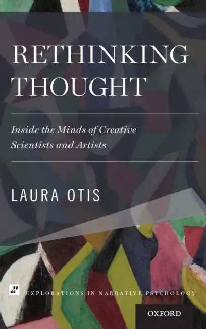 Rethinking Thought: Inside the Minds of Creative Scientists and Artists by Laura Otis