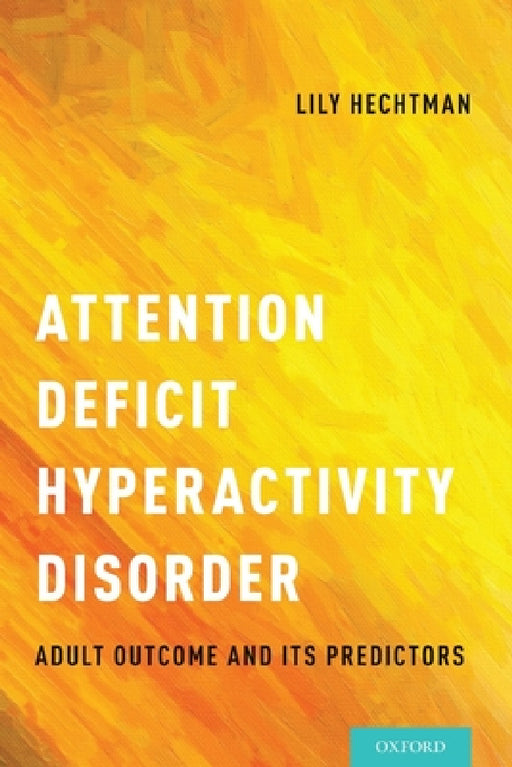 Attention Deficit Hyperactivity Disorder: Adult Outcome and Its Predictors by Lily Hechtman