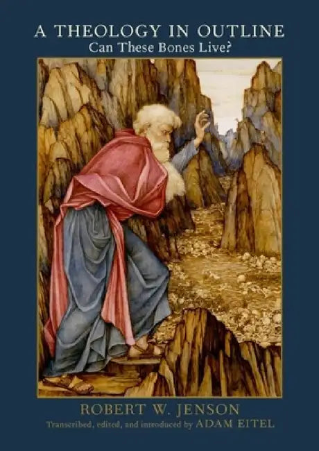 Theology in Outline: Can These Bones Live? by Robert W. Jenson, Adam Eitel