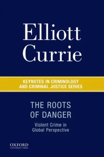 The Roots of Danger: Violent Crime in Global Perspective by Elliott Currie