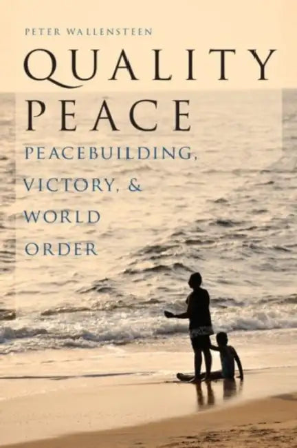 Quality Peace: Peacebuilding, Victory and World Order by Peter Wallensteen