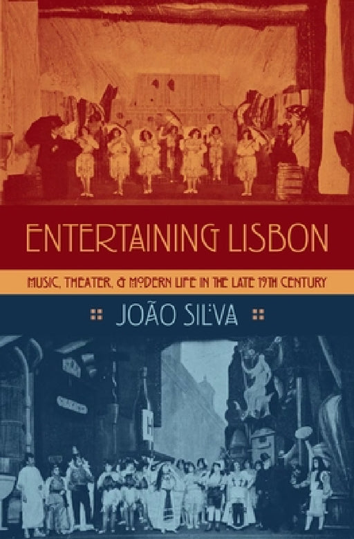 Entertaining Lisbon: Music, Theater, and Modern Life in the Late 19th Century by Joao Silva