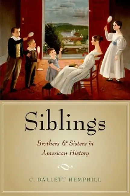 Siblings: Brothers and Sisters in American History by C. Dallett Hemphill