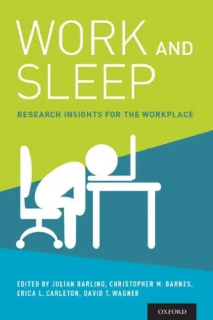 Work and Sleep: Research Insights for the Workplace by Julian Barling, Christopher M. Barnes, Erica Carleton