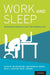 Work and Sleep: Research Insights for the Workplace by Julian Barling, Christopher M. Barnes, Erica Carleton