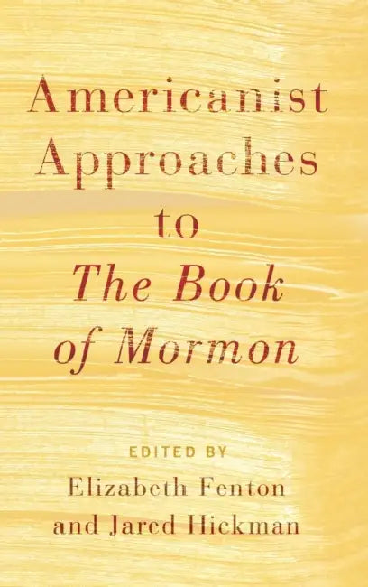 Americanist Approaches to the Book of Mormon by Elizabeth Fenton, Jared Hickman