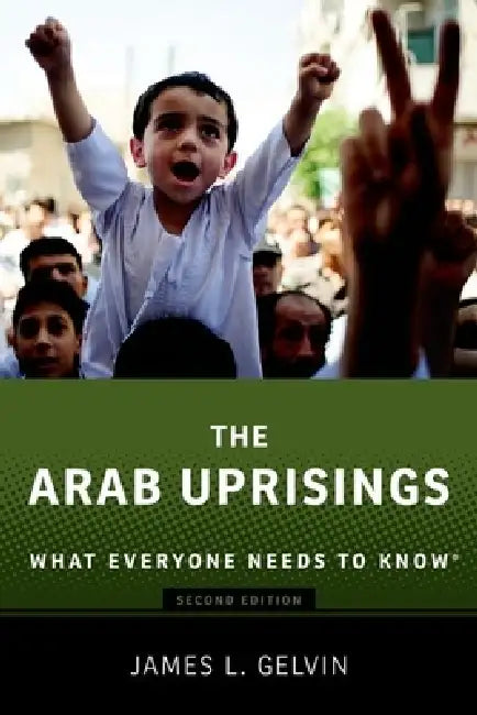 Arab Uprisings: What Everyone Needs to Know(r) (Revised) by James Gelvin