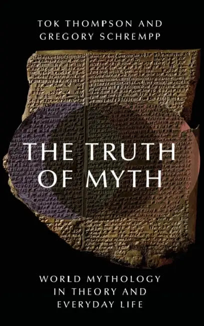 The Truth of Myth by Tok Thompson, Gregory Schrempp