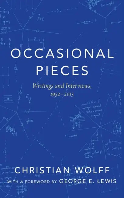 Occasional Pieces: Writings and Interviews, 1952-2013 by Christian Wolff, George E. Lewis