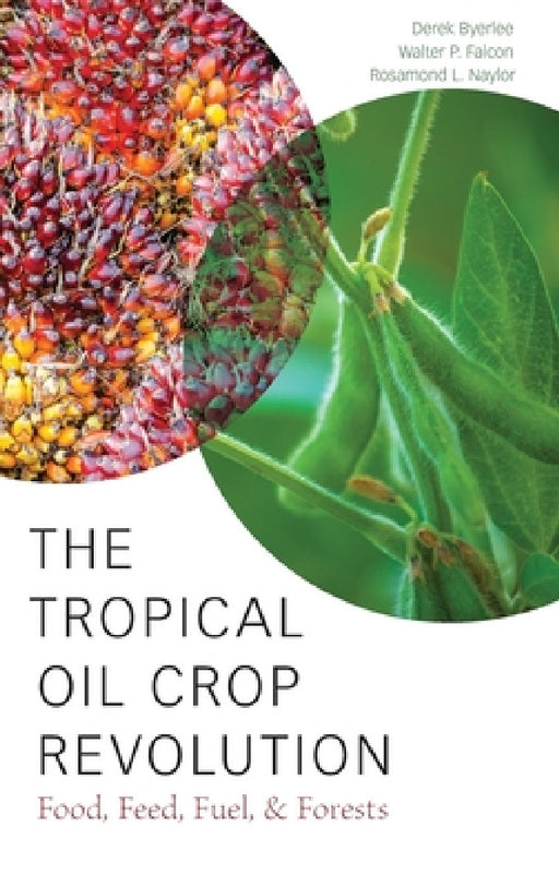 Tropical Oil Crop Revolution: Food, Feed, Fuel, and Forests by Derek Byerlee, Walter P. Falcon, Rosamond L. Naylor