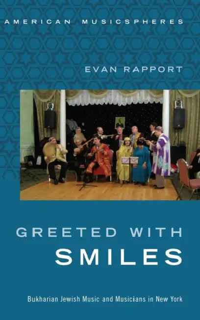 Greeted with Smiles: Bukharian Jewish Music and Musicians in New York by Evan Rapport