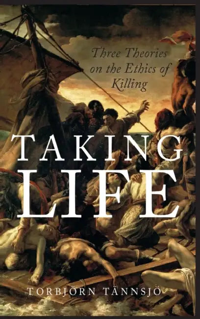 Taking Life: Three Theories on the Ethics of Killing by Torbjorn Tannsjo