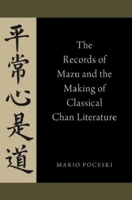 The Records of Mazu and the Making of Classical Chan Literature by Mario Poceski