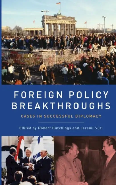 Foreign Policy Breakthroughs: Cases in Successful Diplomacy by Robert Hutchings, Jeremi Suri