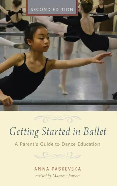 Getting Started in Ballet: A Parent's Guide to Dance Education by Anna Paskevska, Maureen Janson