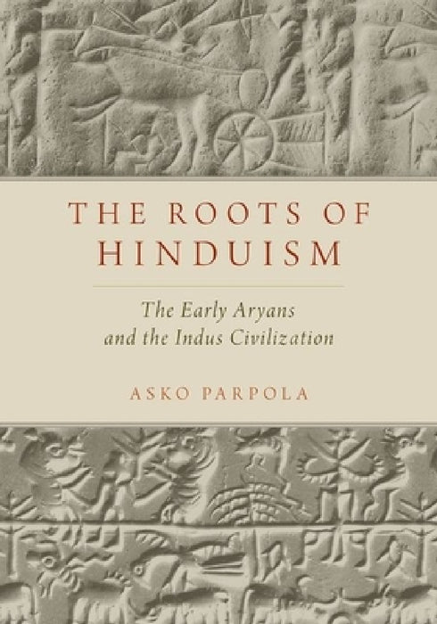 Roots of Hinduism: The Early Aryans and the Indus Civilization by Asko Parpola