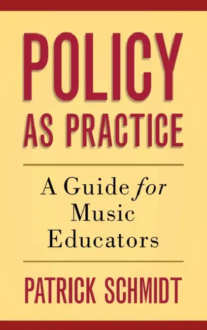 Policy as Practice: A Guide for Music Educators by Patrick Schmidt
